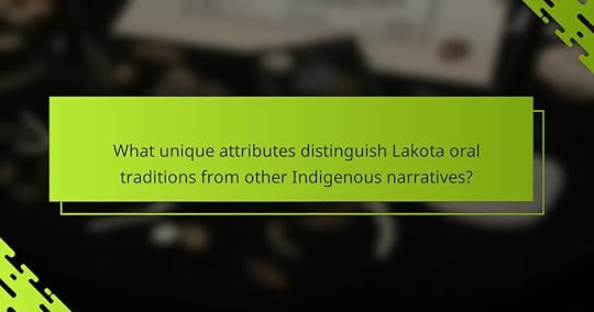 What unique attributes distinguish Lakota oral traditions from other Indigenous narratives?