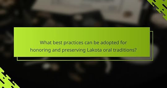 What best practices can be adopted for honoring and preserving Lakota oral traditions?