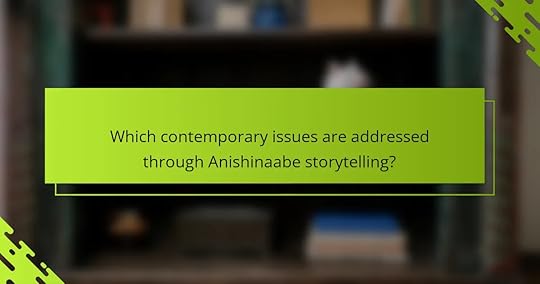 Which contemporary issues are addressed through Anishinaabe storytelling?