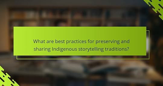 What are best practices for preserving and sharing Indigenous storytelling traditions?