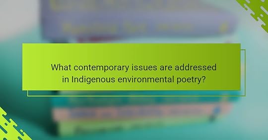 What contemporary issues are addressed in Indigenous environmental poetry?