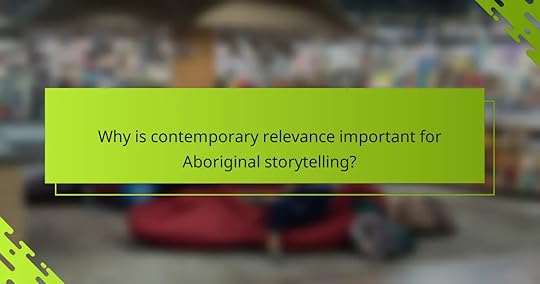 Why is contemporary relevance important for Aboriginal storytelling?