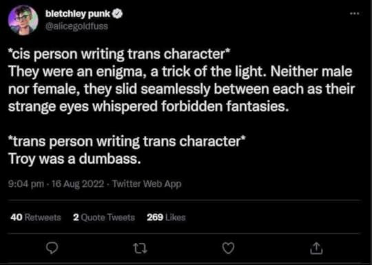 Tweet by @alicegoldfuss comparing how a cis person writes a trans character (weird flowery descriptions that make the person sound like a fairytale) vs. a trans person writing a trans character ('Troy was a dumbass')