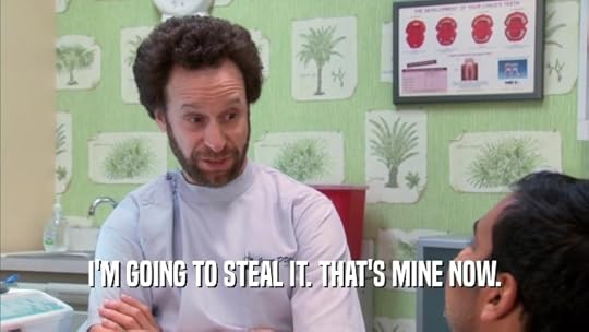 I'M GOING TO STEAL IT. THAT'S MINE NOW.<br /> 