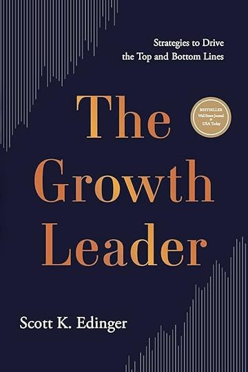 The Growth Leader: Strategies to Drive the Top and Bottom Lines: Scott K. Edinger: 9781639080472: Amazon.com: Books