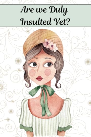 Are we duly insulted yet? Jane austen quote: graphic image of Jane Austen on pretty backgrounds.