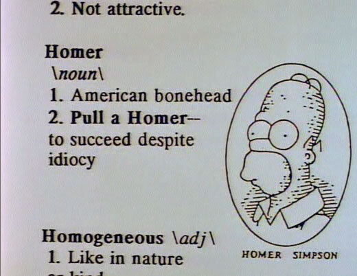 Homer \noun\ 1. American bonehead 2. Pull a Homer—to succeed despite idiocy (drawing of Homer Simpson)