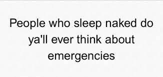 People who sleep naked do ya'll ever think about emergencies