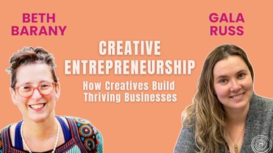 Creative Entrepreneurship: How creatives build thriving businesses, interviews by Beth Barany and Gala Russ