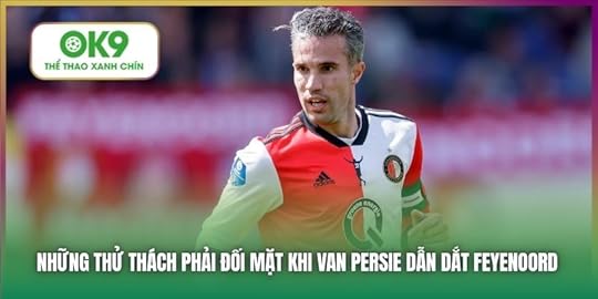 Những thử thách phải đối mặt khi Van Persie dẫn dắt Feyenoord