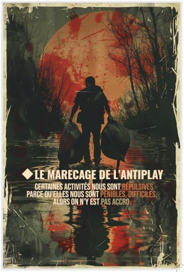 ⬧ Le marécage de l’antiplay : certaines activités nous sont répulsives et parce qu’elles nous sont pénibles, difficiles (ou autres), alors on n’y est pas accro
