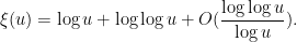 \displaystyle \xi(u) = \log u + \log\log u + O(\frac{\log\log u}{\log u}).