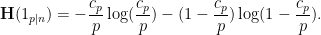 \displaystyle \mathbf{H}(1_{p|n}) = - \frac{c_p}{p} \log(\frac{c_p}{p}) - (1 - \frac{c_p}{p}) \log(1 - \frac{c_p}{p}).