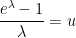 \displaystyle \frac{e^\lambda - 1}{\lambda} = u