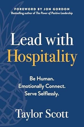 Lead with Hospitality: Be Human. Emotionally Connect. Serve Selflessly ...