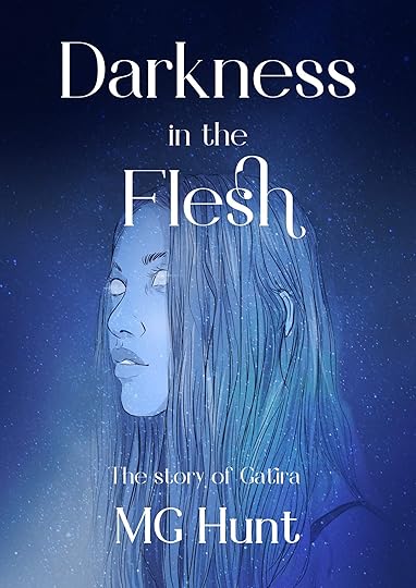 Illustration of Gatira, with light blue hair and skin, and glowing white eyes, on a starry background. There is white text at the top that reads 'Darkness in the Flesh' and at the bottom, 'MG Hunt, the story of Gatira'.