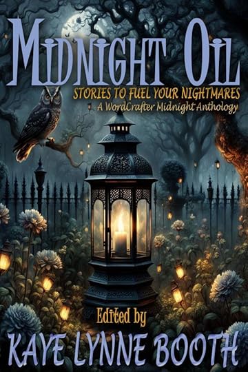 Book Cover: Midnight Oil A candle lit lantern sitting in a garden at night with an owl perched on a branch. Text: Midnight Oil: Stories to Fuel Your Nightmares, A WordCrafter Midnight Anthology, Edited by Kaye Lynne Booth
