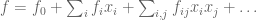 f = f_0 + \sum_i f_i x_i + \sum_{i,j} f_{ij} x_i x_j + \ldots 