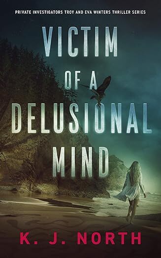 Book Cover: Woamn walking along the beach with bird of prey flying above.Text: Private Investigators Troy and Eva Winters Thriller Series, Victim of a Delusional Mind, K.J. North