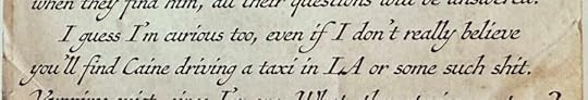 Photo of text from a book, reading, “I guess I’m curious too, even if I don’t really believe you’ll find Caine driving a taxi in LA or some shit.” (A reference to the ending of Vampire: the Masquerade - Bloodlines.