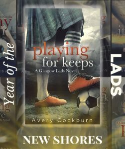 Text: “Year of the Lads” and “New Shores” Image: Book cover: “Playing for Keeps: A Glasgow Lads novel by Avery Cockburn.