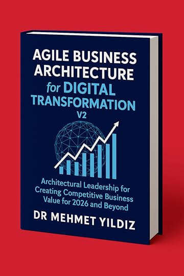 Agile Business Architecture for Digital Transformation - V2: Architectural Leadership for Creating Competitive Business Value for 2026 and Beyond