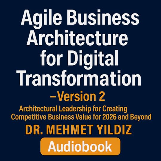 Agile Business Architecture for Digital Transformation - V2 AUDIO: Architectural Leadership for Creating Competitive Business Value for 2026 and Beyond