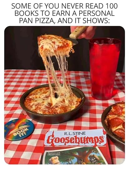 photo of Pizza Hut personal pan pizza, Book It! badge, and Goosebumps book, caption: Some of you never read 100 books to earn a personal pan pizza, and it shows