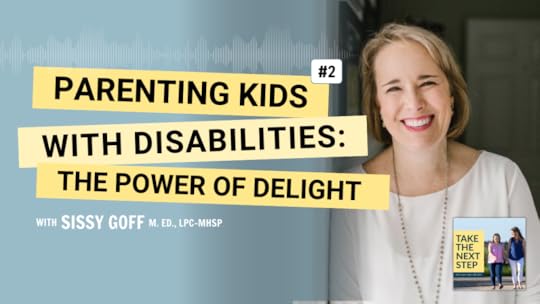 Podcast graphic featuring Sissy Goff. The text reads: “#2 Parenting Kids with Disabilities: The Power of Delight with Sissy Goff M. Ed., LPC-MHSP.” In the bottom right corner, there is a small logo for the podcast Take the Next Step showing two women walking together. Background includes sound wave graphics on a blue gradient.