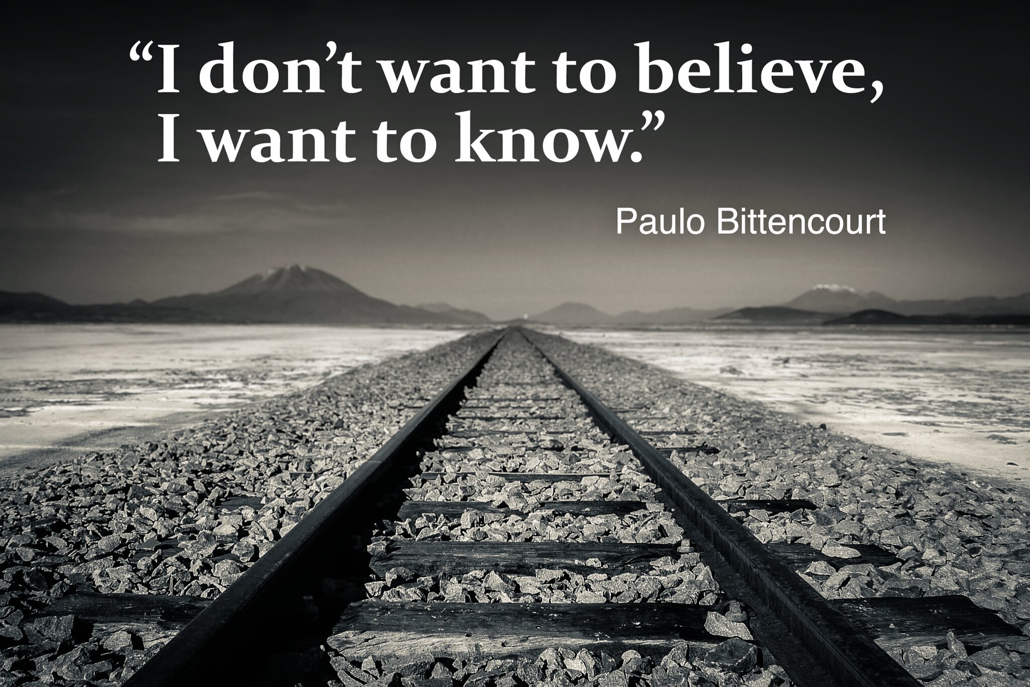 “I don’t want to believe, I want to know.” — Paulo Bittencourt