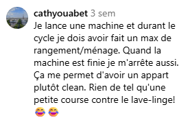 cathyouabet â 3 semJe lance une machine et durant le cycle je dois avoir fait un max de rangement/mÃ©nage. Quand la machine est finie je mâarrÃªte aussi.Ãa me permet dâavoir un appart plutÃ´t clean. Rien de tel quâune petite course contre le lave-linge! 😂😂