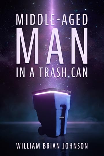 Book cover for 'Middle-Aged Man in a Trash Can' by William Brian Johnson, featuring a glowing trash can under a beam of light against a cosmic background.