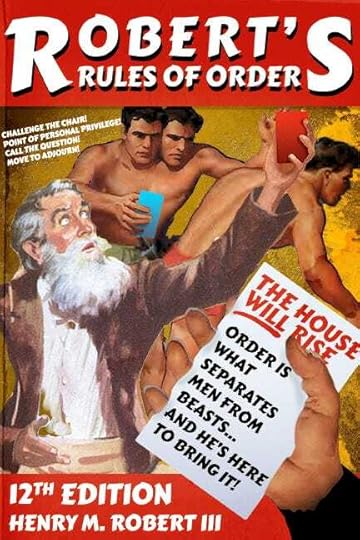 There is so much chaos in this cover that I don't know where to start. It's Robert's Rules of Order, 12th edition, by Henry M. Robert III. It's a pulp style cover with a bearded white man holding up a red card and various strange looking fellows, one of whom has two heads (why?) in the background. Other text reads 