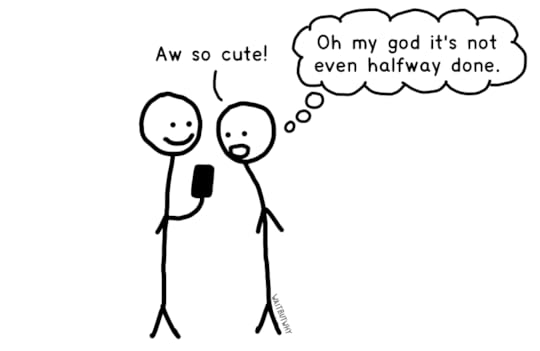 showing a stranger a video of your kid: Aw so cute! (thought bubble: Oh my god it's not even halfway done.)