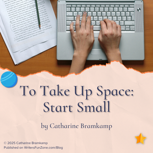 To Take Up Space: Start Small by Catharine Bramkamp