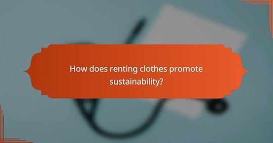 How does renting clothes promote sustainability?