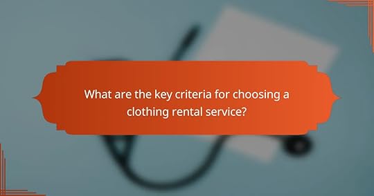 What are the key criteria for choosing a clothing rental service?