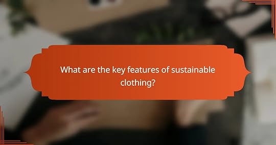 What are the key features of sustainable clothing?