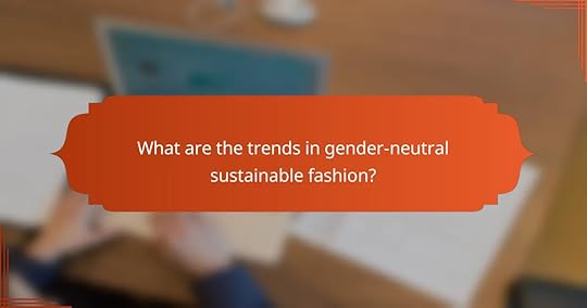 What are the trends in gender-neutral sustainable fashion?