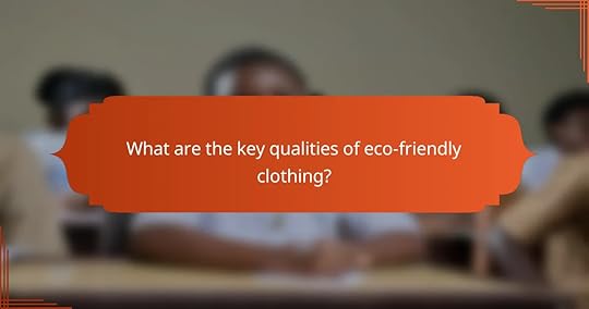 What are the key qualities of eco-friendly clothing?