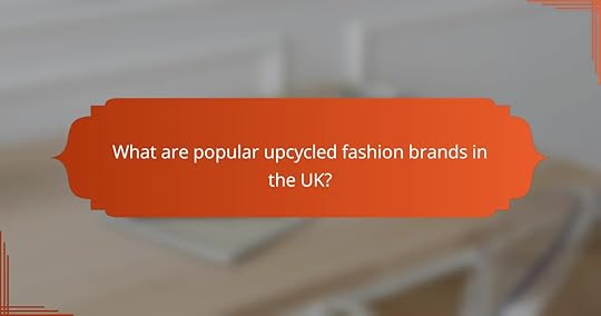 What are popular upcycled fashion brands in the UK?