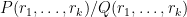 {P(r_1,\dots,r_k)/Q(r_1,\dots,r_k)}