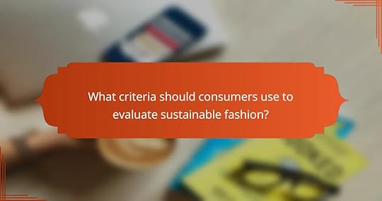 What criteria should consumers use to evaluate sustainable fashion?