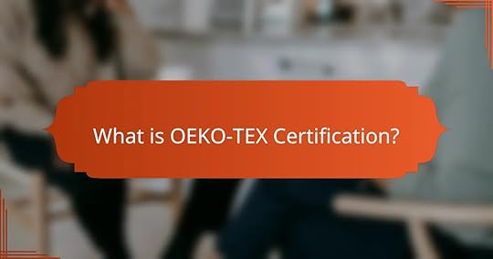 What is OEKO-TEX Certification?
