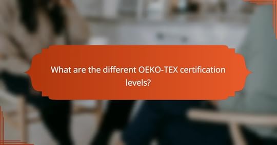 What are the different OEKO-TEX certification levels?