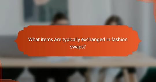 What items are typically exchanged in fashion swaps?