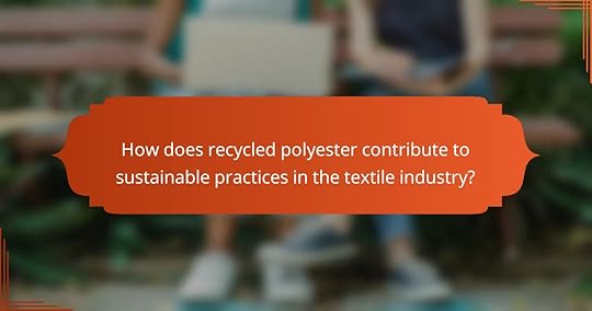 How does recycled polyester contribute to sustainable practices in the textile industry?
