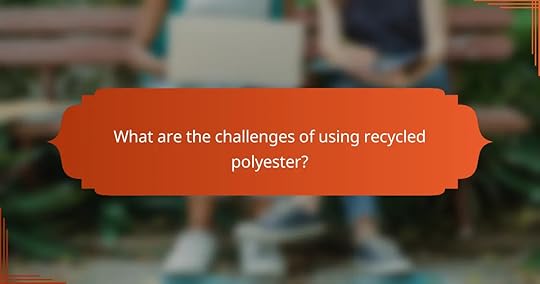 What are the challenges of using recycled polyester?