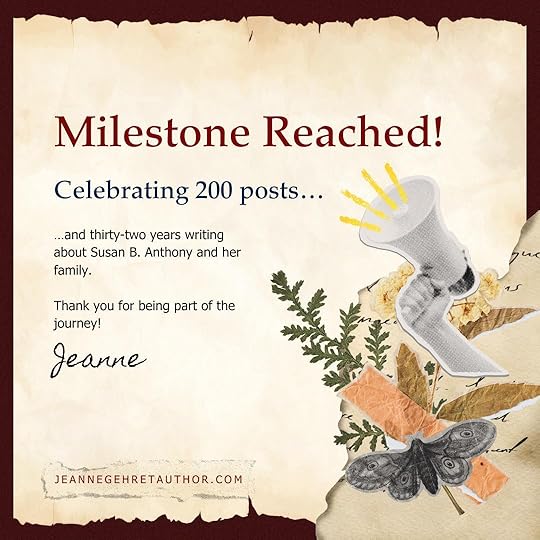 Milestone Reached! Celebrating 200 posts and thirty-two years writing about Susan B. Anthony and her family. Thank you for being part of the journey. Jeanne.
