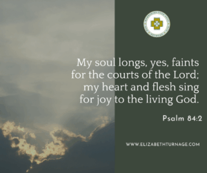 y soul longs, yes, faints for the courts of the Lord; my heart and flesh sing for joy to the living God.